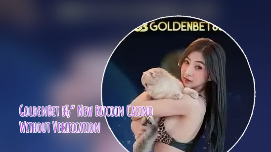 Goldenbet freshest news